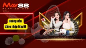 Cách Đăng Nhập May88 Mới Nhất 2025 Bảo Mật 100% Tuyệt Đối