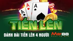 Hướng Dẫn Đánh Bài Tiến Lên 4 Người Tại Nhà Cái May88