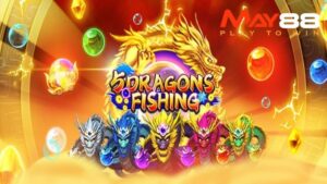 Bắn Cá Ngũ Long May88 – Săn Thưởng Siêu To, Trải Nghiệm Cực Đã